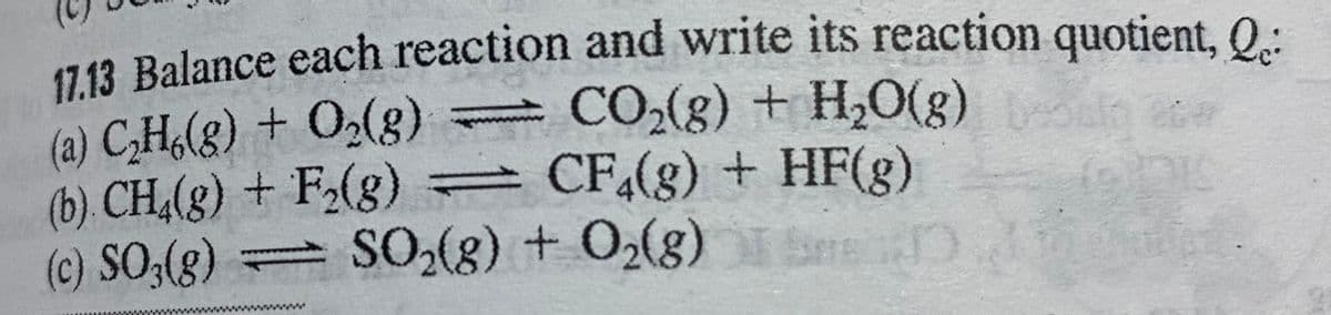 (a) C,H,(g) + O2(g)
(b). CH,(g) + F-(g)
(c) SO;(g)
17 13 Balance each reaction and write its reaction quotient, 0:
CO2(g) + H,0(g)
= CF,(g) + HF(g)
SO-(g) + O2(g)
