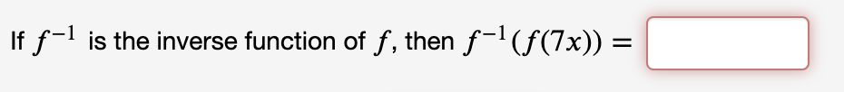 If f-l is the inverse function of f, then f-(f(7x)) =
