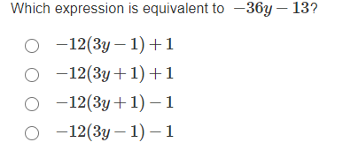 Which expression is equivalent to -36y – 13?
-12(3y – 1)+1
O -12(3y+1)+1
-12(3y+1) – 1
-12(3y – 1) – 1
