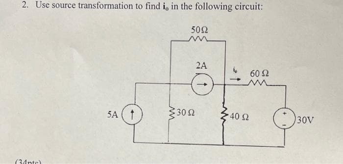 2. Use source transformation to find i, in the following circuit:
50Ω
2A
60 2
5A
30 2
40 2
30V
(34pts)
