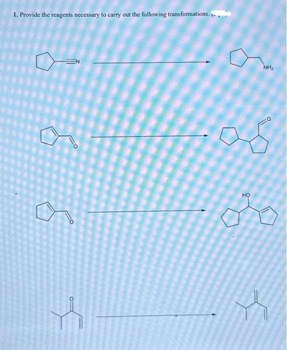 1. Provide the reagents necessary to carry out the following transformations.
n
NH₂
HỌ
do