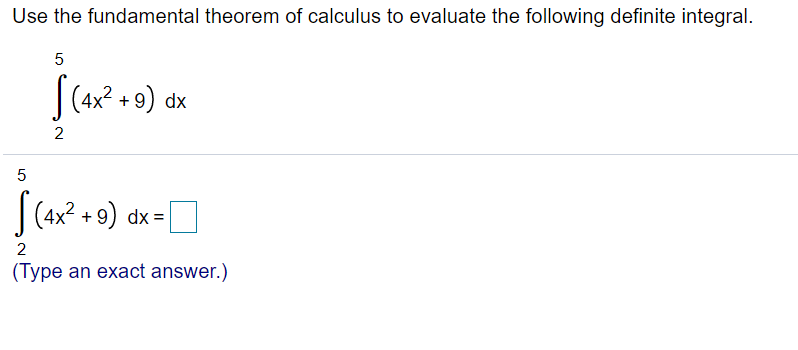 Use the fundamental theorem of calculus to evaluate the following definite integral.
5
|(4x? + 9) dx
2
|(4x? +9) dx =|
2
(Type an exact answer.)
