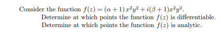 Consider the function f(2) = (a+ 1) x²y² + i(ß+ 1)x²y².
Determine at which points the function f(2) is differentiable.
Determine at which points the function f(2) is analytic.
