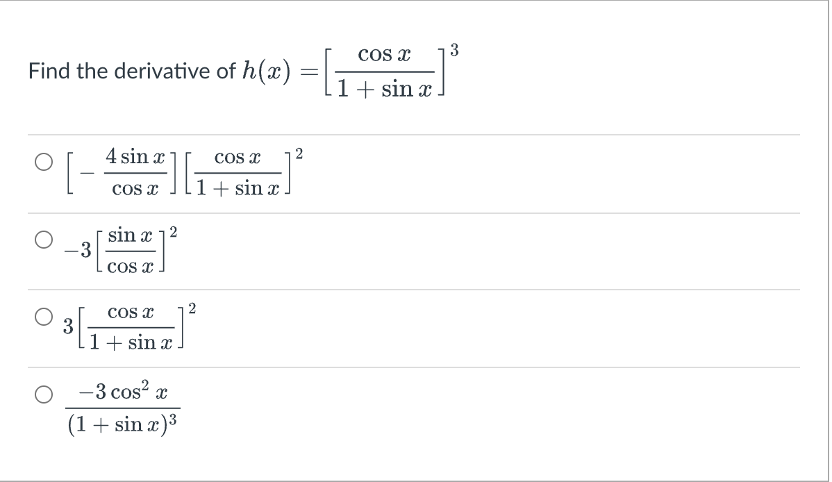 Find the derivative of h(x)
° [.
3
4 sin x
COS X
sin x 12
COS X
||==
COS X
1+ sin x.
- 3 cos²x
(1 + sin x)³
2
COS X
sin
-
=
2
COS X
1 + sin x
3
