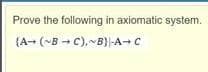 Prove the following in axiomatic system.
{A- (~B - C),-B}-A-C

