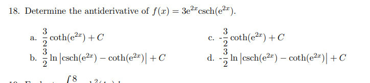 18. Determine the antiderivative of f(x) = 3e2"csch(e2").
3
coth(e2") + C
3
5 coth(e2") + C
а.
с.
In csch(e2") – coth(e2")|+C
3
d.
In |csch(e2") – coth(e2")|+C
b.
[8
2.
