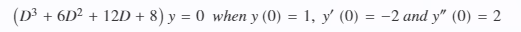 (D3 + 6D² + 12D + 8) y = 0 when y (0) = 1, y' (0) = -2 and y" (0) = 2
