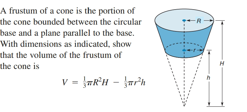 A frustum of a cone is the portion of
the cone bounded between the circular
base and a plane parallel to the base.
With dimensions as indicated, show
that the volume of the frustum of
the cone is
V = }mR*H }ar'h
-
