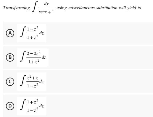 dx
Transforming - using miscellaneous substitution will yield to
secx + 1
(A)
| 1-2/2dz
1+z²
® √ 2²-27²2
B
1+z²
z²+z
(C) S
-dz
Ⓒ S 1+2²2 dz
(D)
dz