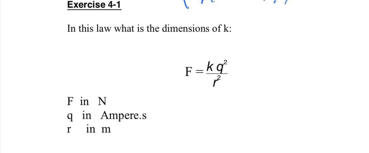 Exercise 4-1
In this law what is the dimensions of k:
F = k q°
F in N
q in Ampere.s
in m
