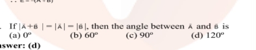 If JÃ+ë |= |Ã | = |6|, then the angle between Ã and é is
(d) 120°
(а) 0°
(b) 60°
(c) 90°
aswer: (d)
