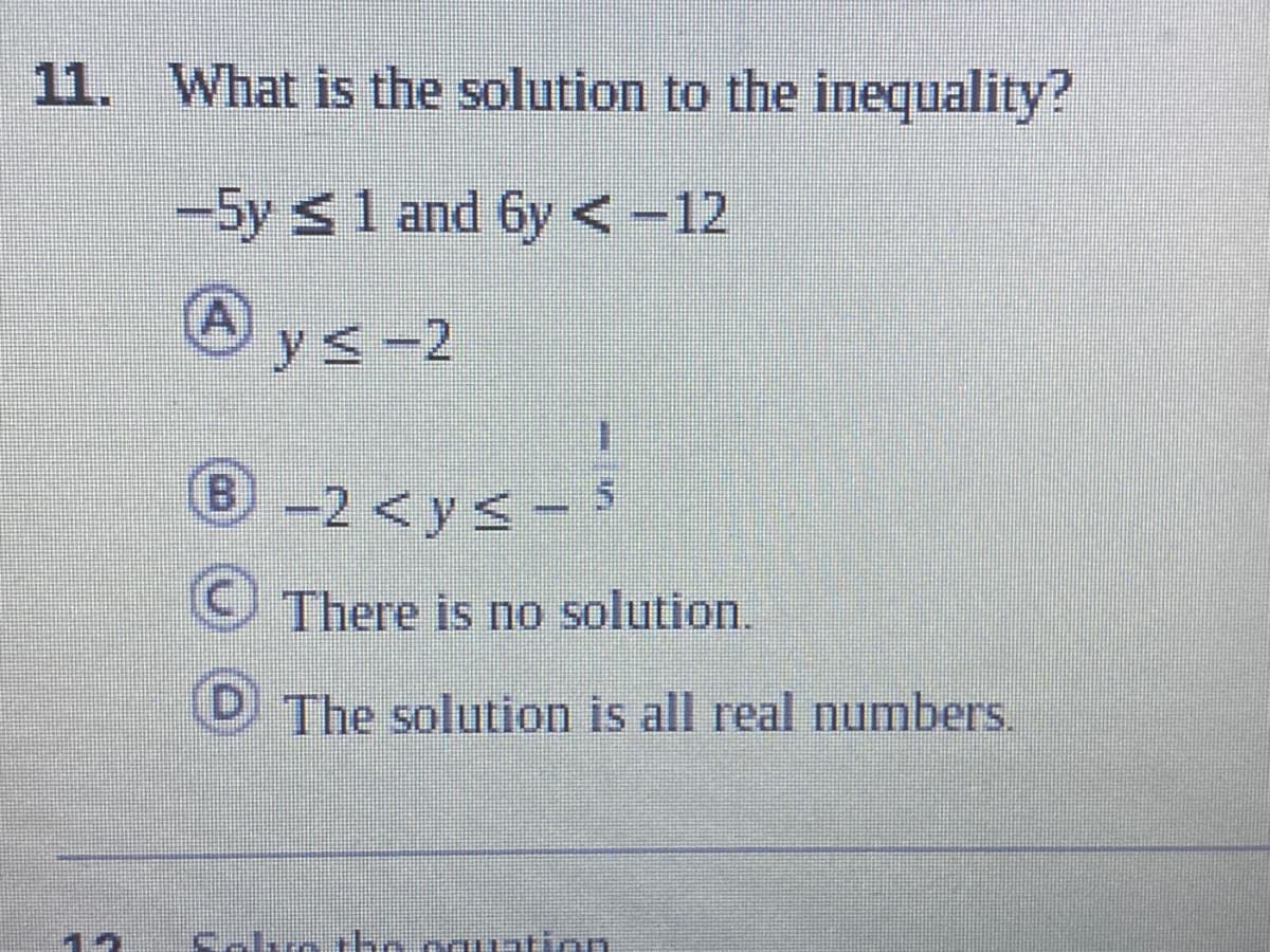 11. What is the solution to the inequality?
-5y s1 and 6y<-12
yS-2
(B)
-2 <ys-5
9 There is no solution.
O The solution is all real numbers.
nation
