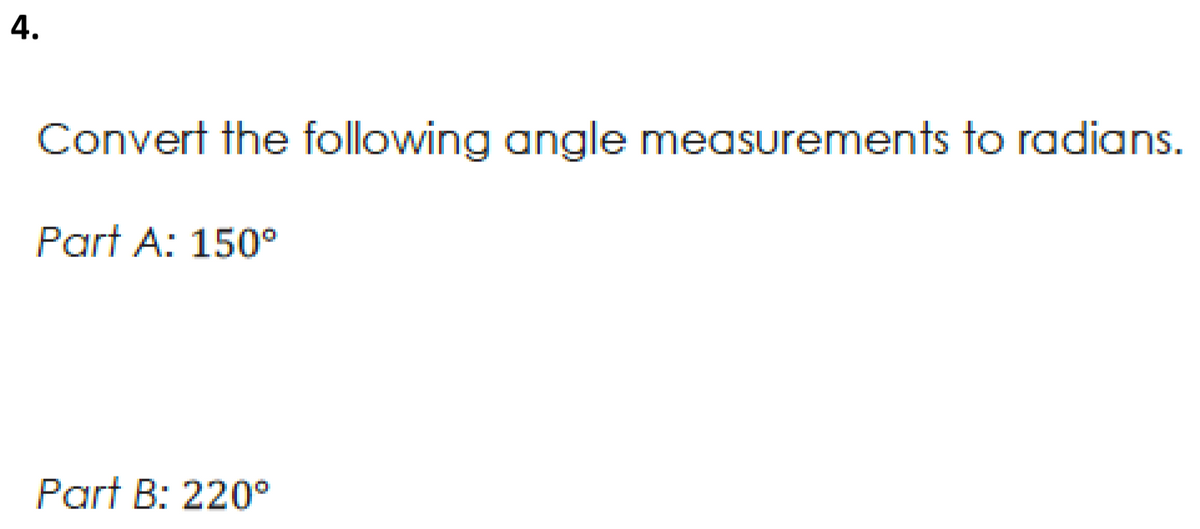 4.
Convert the following angle measurements to radians.
Part A: 150°
Part B: 220°
