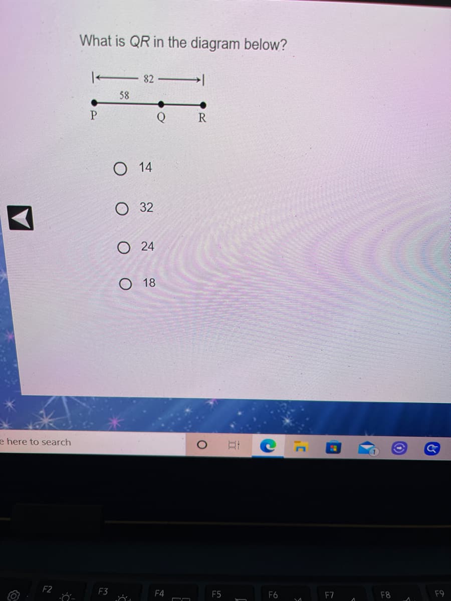 What is QR in the diagram below?
82
58
R.
O 14
О 32
O 24
O 18
e here to search
F2
F3
F4
F5
F6
F7
F8
F9
立
O O O O

