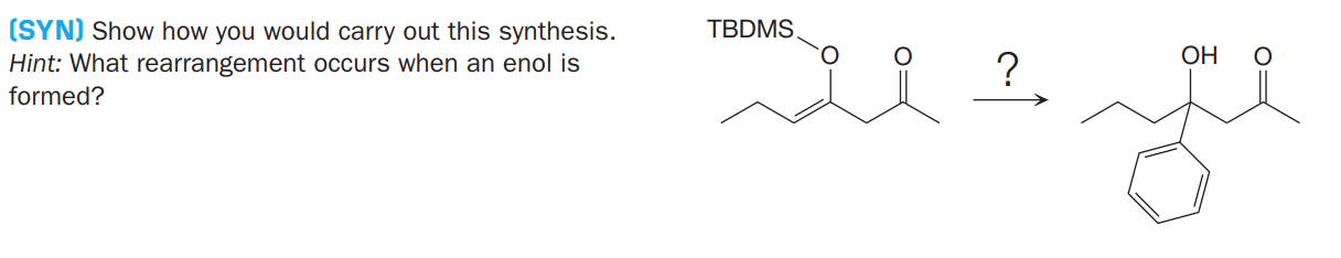 TBDMS.
(SYN) Show how you would carry out this synthesis.
Hint: What rearrangement occurs when an enol is
formed?
ОН
?
