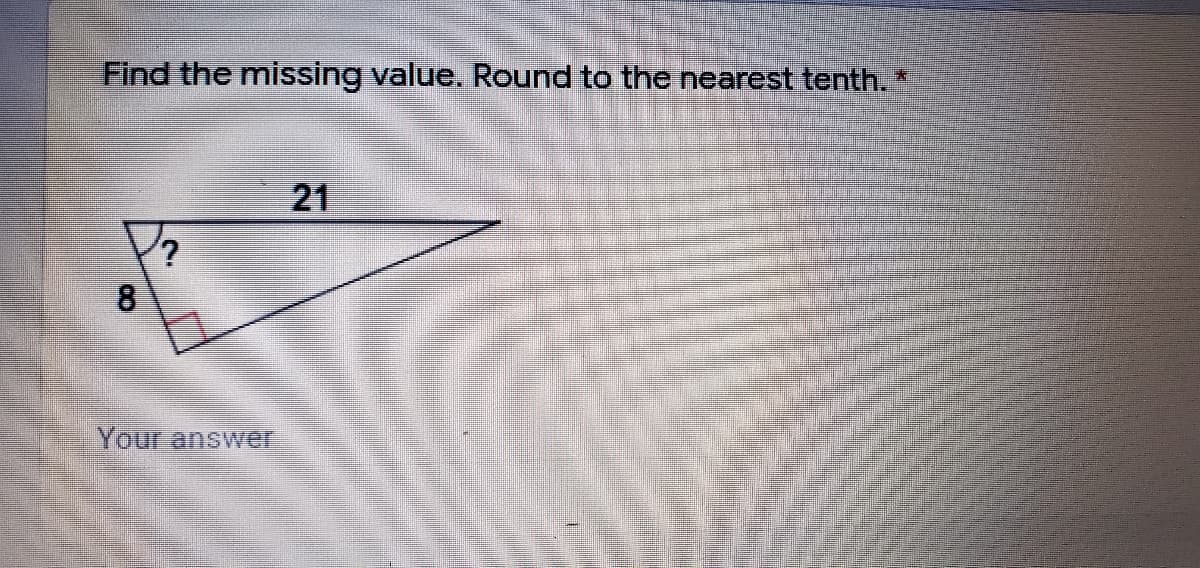 Find the missing value. Round to the nearest tenth.*
21
Your answer
