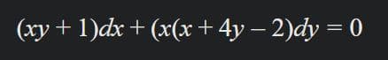 (xy + 1)dx + (x(x+ 4y – 2)dy = 0
