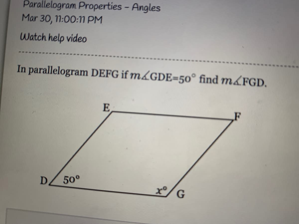 Parallelogram Properties - Angles
Mar 30, 11:00:11 PM
Watch help video
In parallelogram DEFG if m&GDE=50° find m&FGD.
E
D.
50°
of
