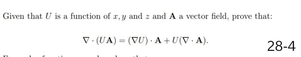 Given that U is a function of x, y and z and A a vector field, prove that:
V· (UA) = (VU) · A + U(V · A).
28-4
