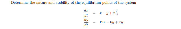 Determine the nature and stability of the equilibrium points of the system
dr
x=y+z²,
dt
dy
12r - 6y + xy.
dt
=