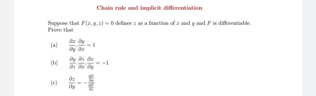 Chain rule and implicit differentiation
Suppose that F(x, y, z) = 0 defines z as a function of x and y and F is differentiable.
Prove that
(a)
дх ду
= 1
dy dz dx
(b)
= -1
OF
dz
(c)
aF
dy
az
