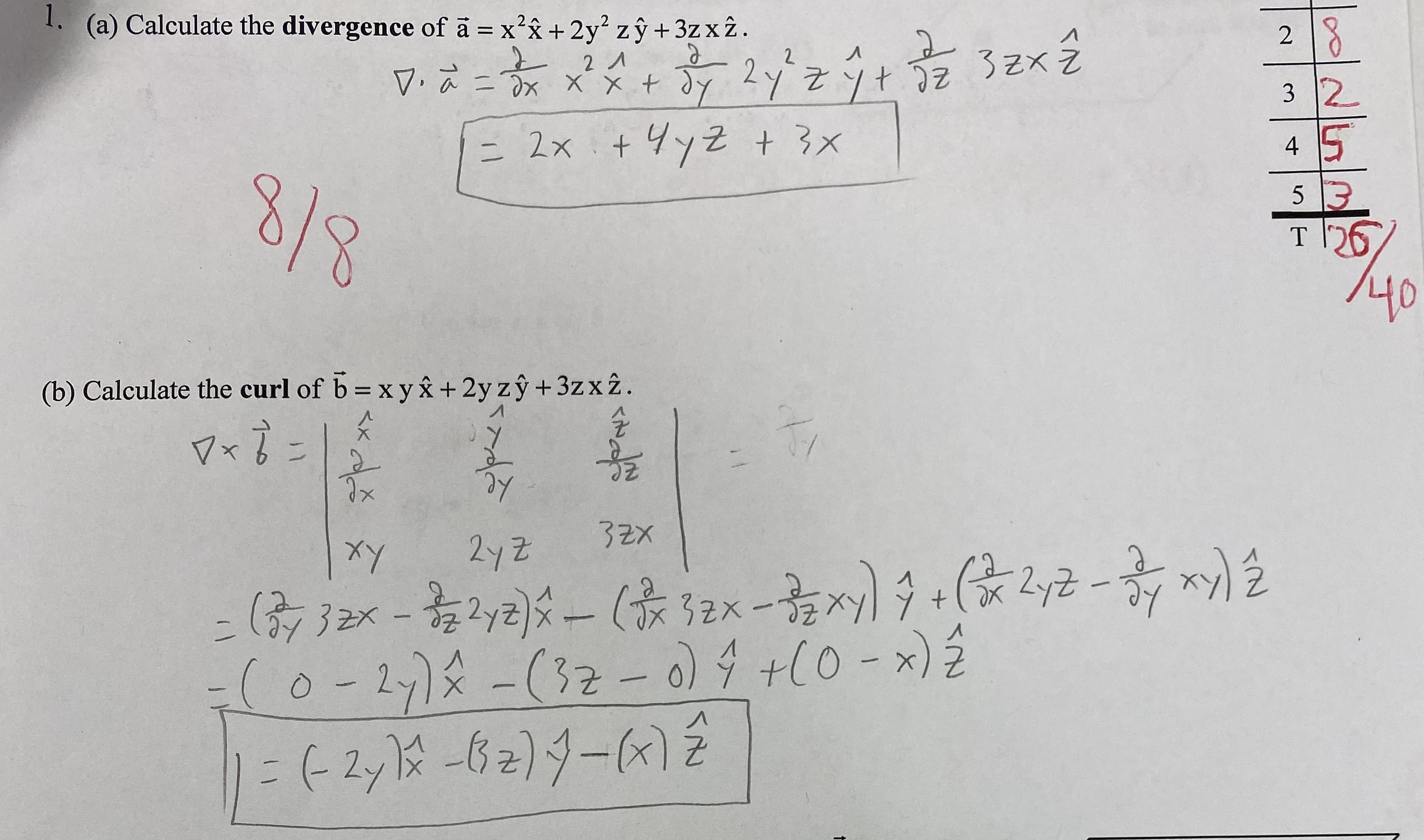1. (a) Calculate the divergence of ā = x'â +2y' zŷ +3zx2.
.
2 8
2yZY+
Le t x x xe=A
3zx2
2 1
3 2
= 2x :+4yZ + 3x
4 5
8/8
5 3
T 26
40
(b) Calculate the curl of b = x y & + 2y zŷ + 3zx2.
Vx Z =
ze
32X
2yZ
2yZ-
XY
-(0-2)2-(32- 0) 4 +(0 - x)2
=62y1-62)9-6)Ź
