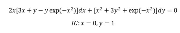 2x[3x + y – y exp(-x²)]dx + [x² + 3y² + exp(-x²)]dy = 0
IC:x= 0, y = 1
%3D
