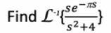 -TS
Find L'(
se-s
s²+4
