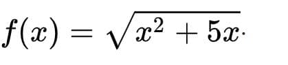 f(æ) = Vx2 + 5x-
