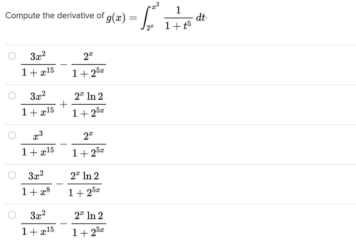 Compute the derivative of g()
1
dt-
1+ t5
3x2
1+ x15
1+25x
3x2
2" In 2
1+ x15
1+ 25
1+ x15
1+ 25x
3x2
2* In 2
1+ x8
1+ 25x
3x2
2" In 2
1+ x15
1+ 25x
