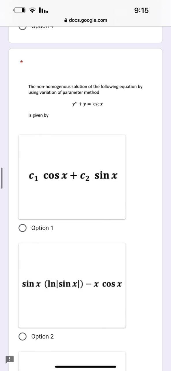 ד ועוקר
Is given by
The non-homogenous solution of the following equation by
using variation of parameter method
y" + y = cscx
docs.google.com
C₁ Cos x + C₂ sin x
Option 1
sinx (In|sin x)) - x cos x
Option 2
9:15