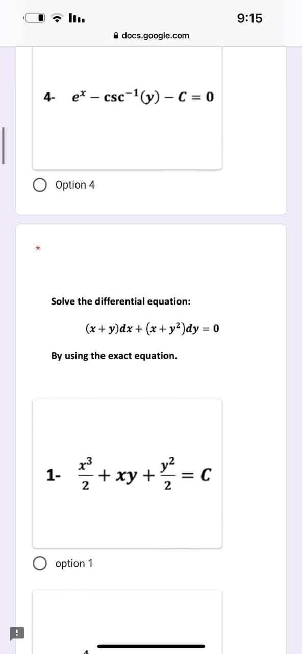 U
4- ex-csc ¹(y) - C = 0
Option 4
docs.google.com
Solve the differential equation:
1-
(x + y)dx + (x + y²)dy = 0
By using the exact equation.
x3
22² + xy + 2/² = C
option 1
N
9:15