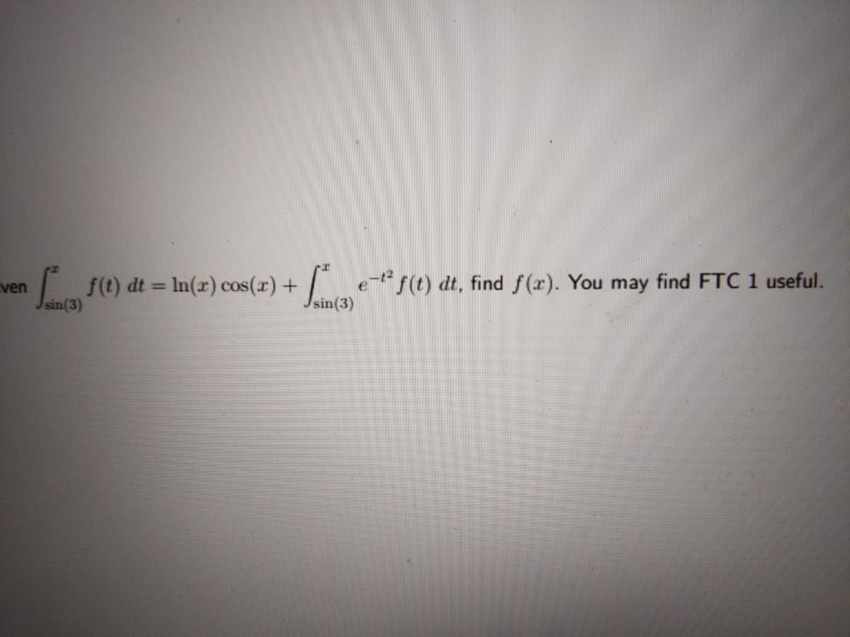 f(t) dt = In(r) cos(r) + e s(t) dt, find f(r). You may find FTC 1 useful.
ven
%3D
sin(3)
