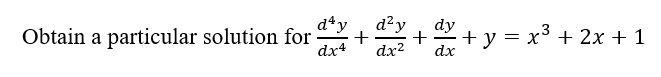 d*y
d²y
dy
Obtain a particular solution for
++ y = x3 + 2x + 1
+
dx4
dx2
dx
