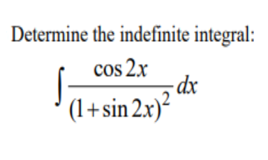Determine the indefinite integral:
cos 2x
- dx
(1+sin 2.x)²
