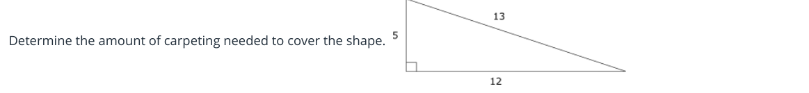 13
5
Determine the amount of carpeting needed to cover the shape.
12

