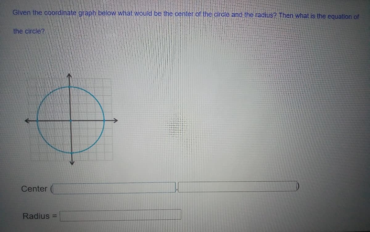 Given the coordinate graoh below what Would be the center of the circle and the radius? Then what is the equation of
the circle?
Center (
Radius =

