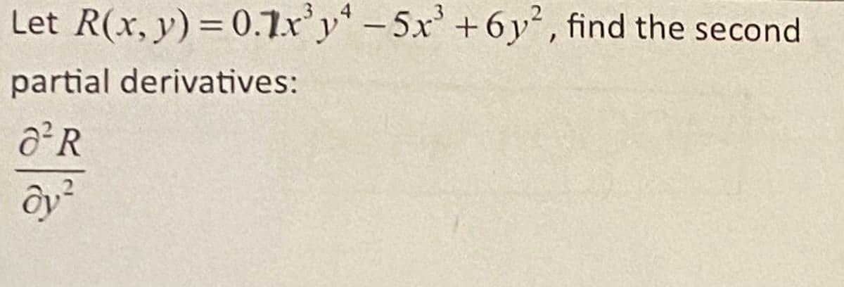 Let R(x, y) = 0.7x³y -5x³ +6y², find the second
partial derivatives:
a²R
dy²
4