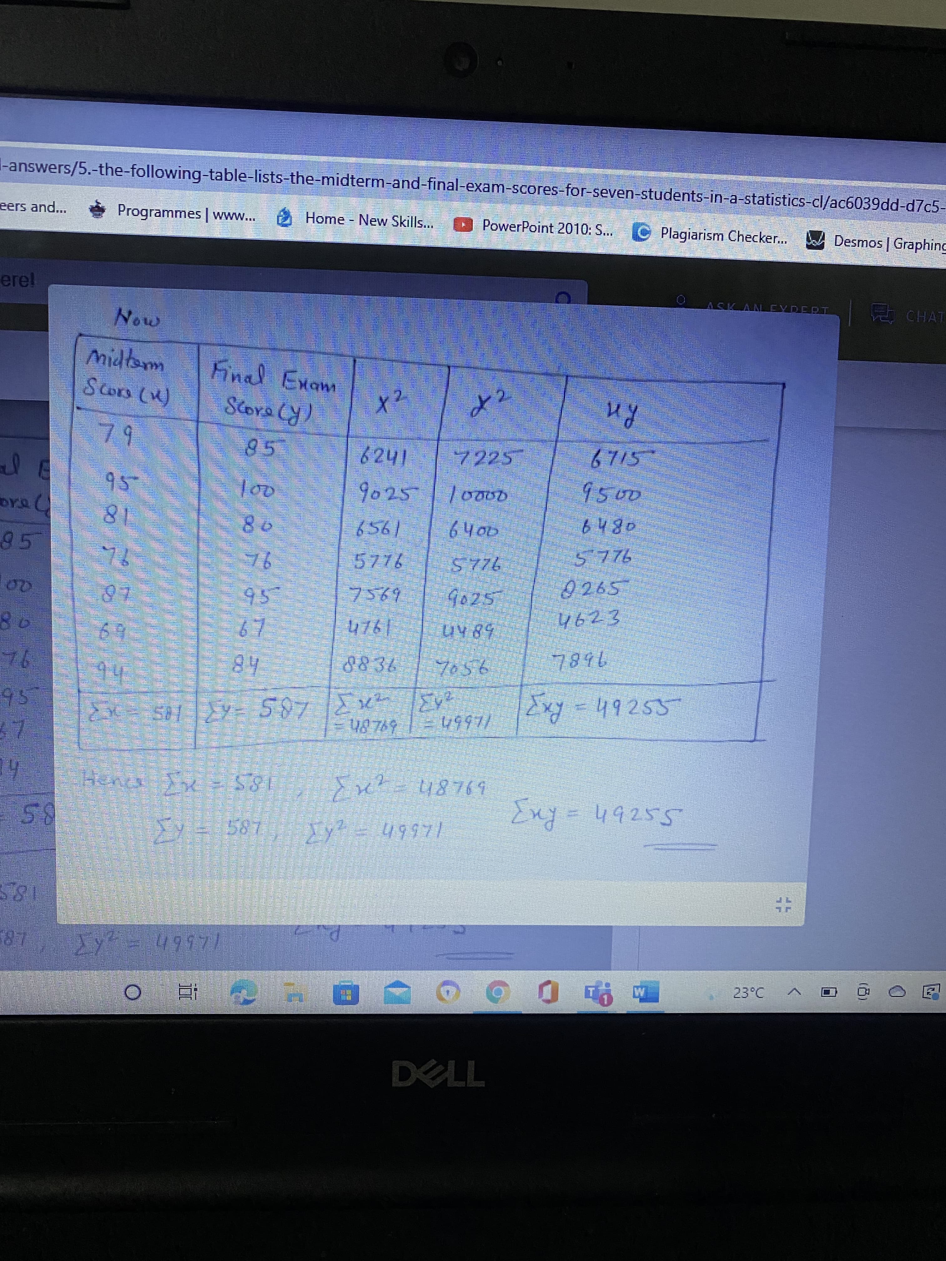 (8)
-answers/5.-the-following-table-lists-the-midterm-and-final-exam-scores-for-seven-students-in-a-statistics-cl/ac6039dd-d7c5-
Home New Skills...
PowerPoint 2010: ... C PIlagiarism Checker...
Desmos | Graphing
eers and...
Programmes www...
A CHAT
erel
Now
Midtam
Scon ()
(m)
Final Exam
(R)A
7225
SIL9
9025
95
18
95
1959
G025
4623
7891
69
156
76
95
185=
b948h=1
14667
185
23°C
M
