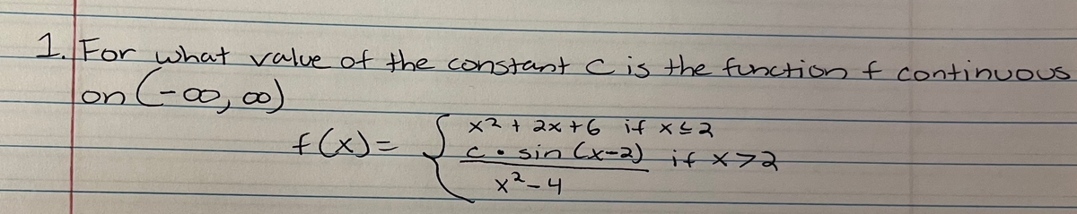1.For what value of the constant cis the functionf continuouS
on(-0,0)
×ス+ 2x +6 if xs3
cosin (x-2) if x>2
x²_4
f(x)=J
