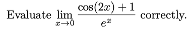cos(2x) +1
Evaluate lim
correctly.
e*
