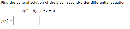 Find the general solution of the given second-order differential equation.
2y" - 5y' + 6y = 0
y(x) =