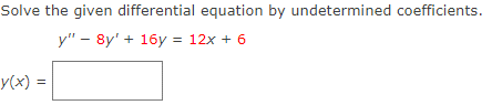 Solve the given differential equation by undetermined coefficients.
y" - 8y' + 16y = 12x + 6
y(x) =