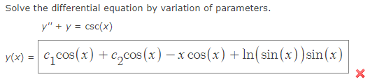 Solve the differential equation by variation of parameters.
y" + y = csc(x)
y(x) = C₁ cos(x) + c₂cos(x) − x cos(x) + ln (sin(x)) sin(x)
-