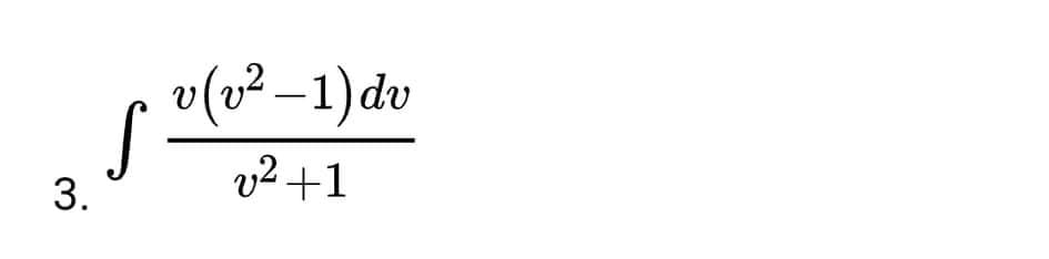 S"(o-1)dv
v(p² –1)dv
v2+1
3.
