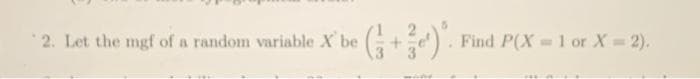 2. Let the mgf of a random variable X be
Find P(X=1 or X 2).
