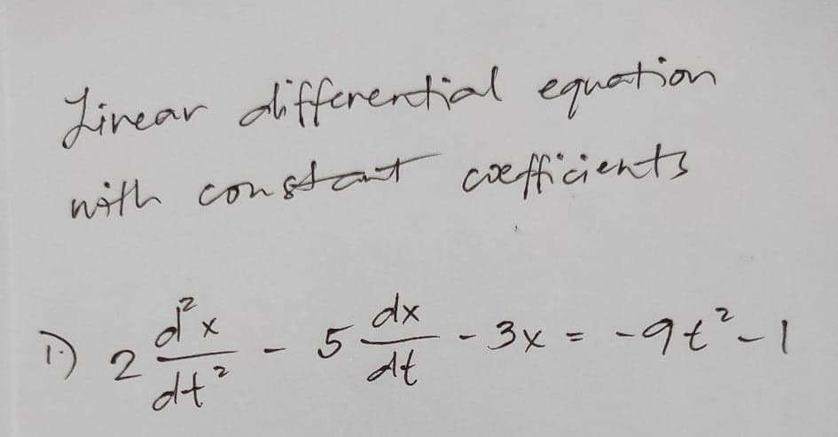 Livear differentioal equation
with constat coefficients
dx
1) 2
dt?
-3x= -9t°-1
5.
dt
