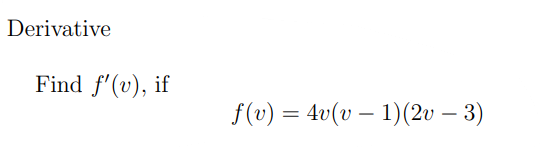 Derivative
Find f'(v), if
f(v) = 4v(v — 1) (2v – 3)