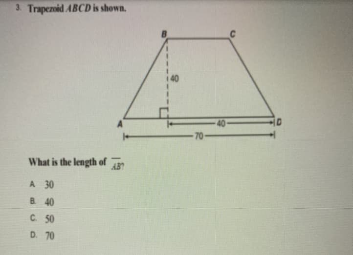 3. Trapezoid ABCD is shown.
i 40
40-
70-
What is the length of
AB
A 30
B. 40
C. 50
D. 70
