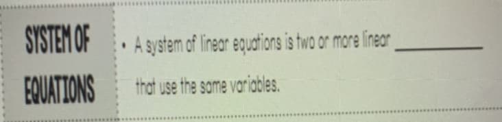 SYSTEM OF
A system of linear equations is two or more linear
EQUATIONS
that use the same variables.
